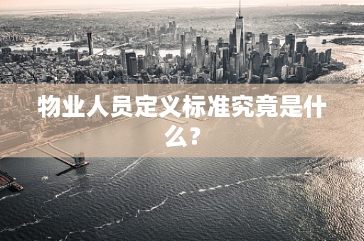 物业人员定义标准究竟是什么？