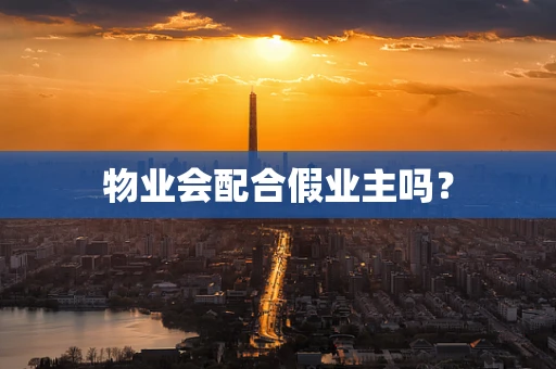 物业会配合假业主吗？