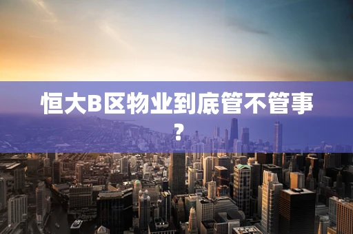 恒大B区物业到底管不管事？