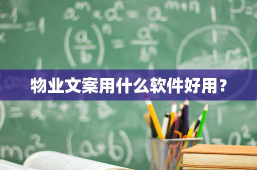 物业文案用什么软件好用？