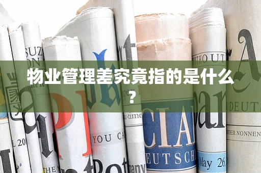 物业管理差究竟指的是什么？