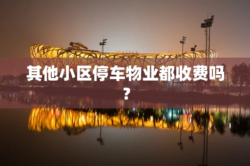 其他小区停车物业都收费吗？