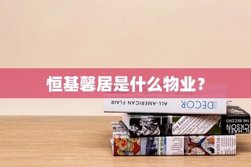 恒基馨居是什么物业？
