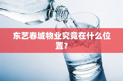 东艺春城物业究竟在什么位置？