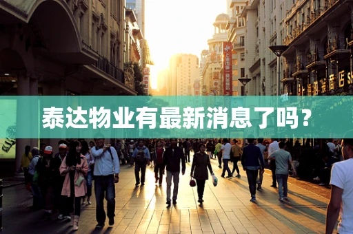 泰达物业有最新消息了吗？