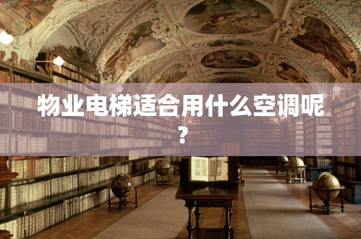 物业电梯适合用什么空调呢？