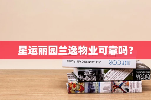 星运丽园兰逸物业可靠吗？