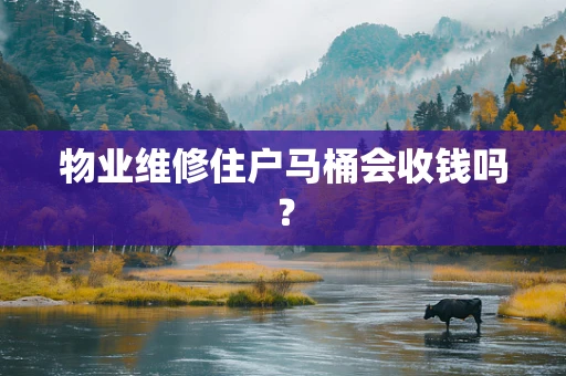 物业维修住户马桶会收钱吗？