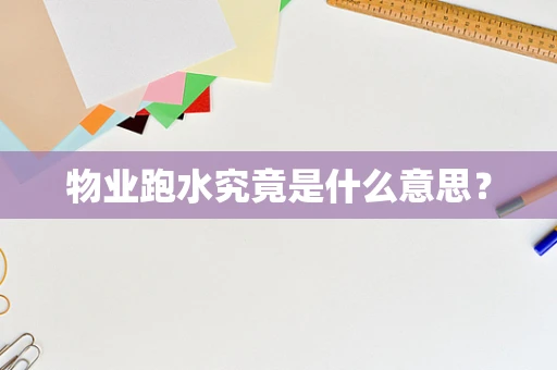 物业跑水究竟是什么意思？
