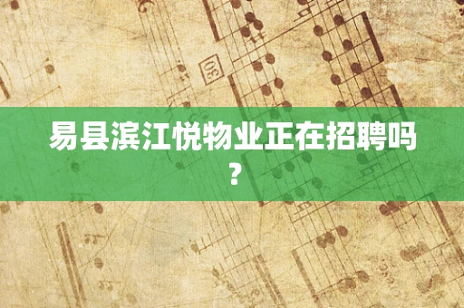 易县滨江悦物业正在招聘吗？