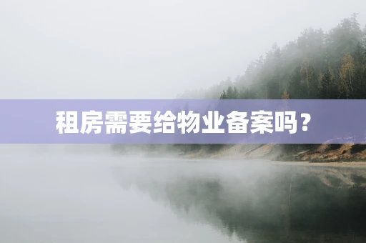 租房需要给物业备案吗？