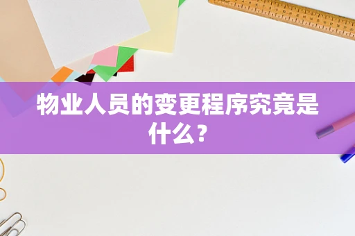物业人员的变更程序究竟是什么？