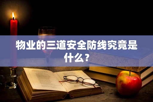 物业的三道安全防线究竟是什么？