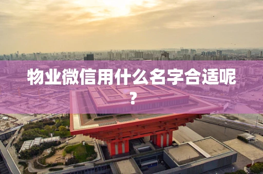 物业微信用什么名字合适呢？