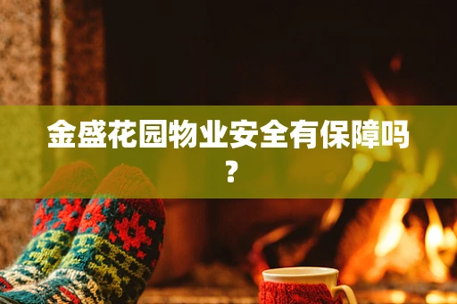 金盛花园物业安全有保障吗？