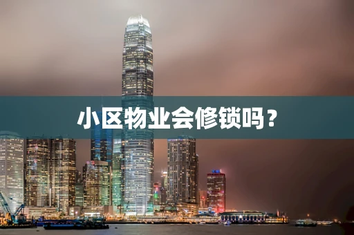 小区物业会修锁吗？