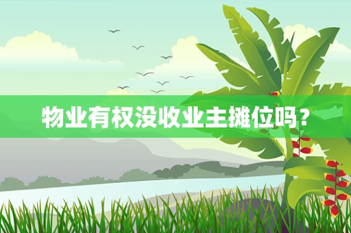 物业有权没收业主摊位吗？