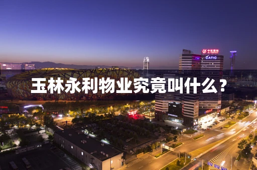玉林永利物业究竟叫什么？