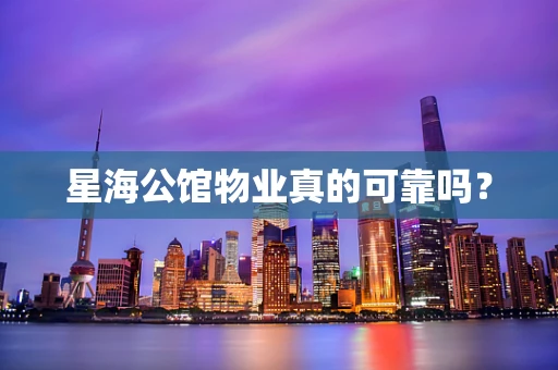 星海公馆物业真的可靠吗？