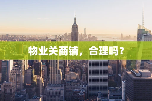 物业关商铺，合理吗？