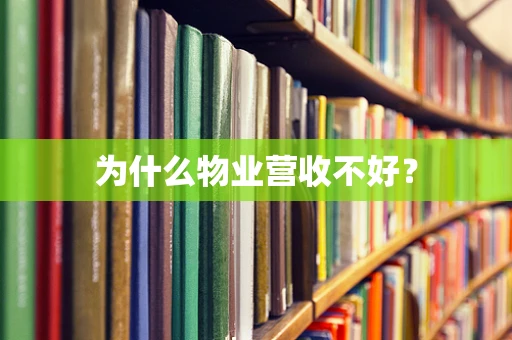 为什么物业营收不好？