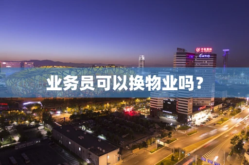 业务员可以换物业吗？