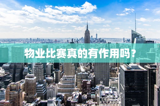 物业比赛真的有作用吗？