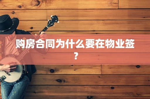 购房合同为什么要在物业签？