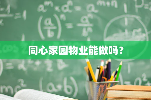 同心家园物业能做吗？