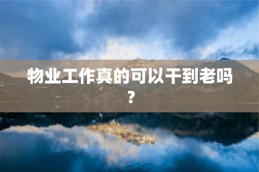 物业工作真的可以干到老吗？