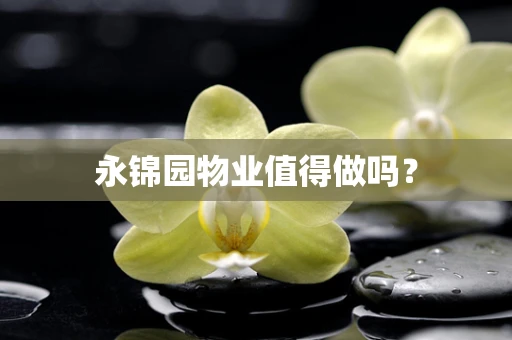 永锦园物业值得做吗？