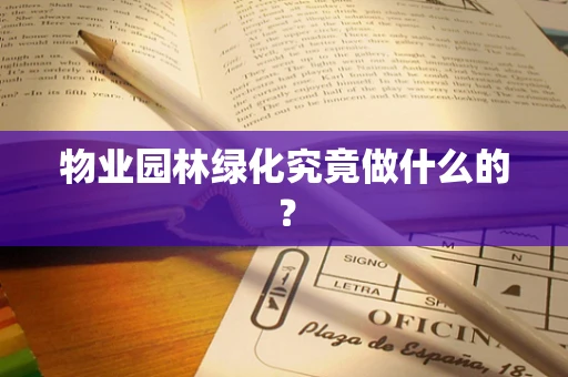 物业园林绿化究竟做什么的？