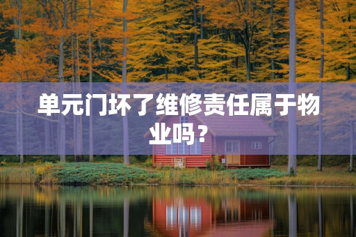 单元门坏了维修责任属于物业吗？