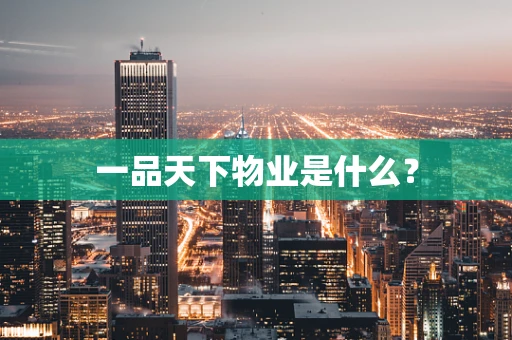 一品天下物业是什么？