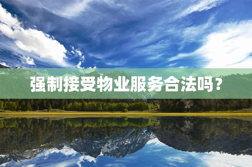 强制接受物业服务合法吗？