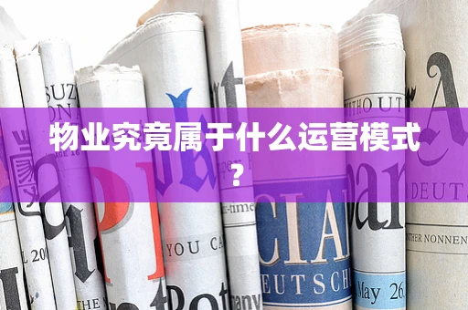 物业究竟属于什么运营模式？