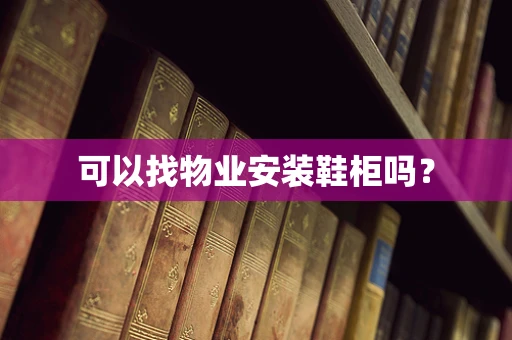 可以找物业安装鞋柜吗？