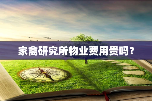 家禽研究所物业费用贵吗？