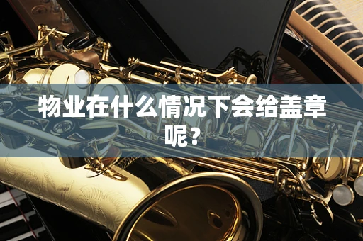 物业在什么情况下会给盖章呢？