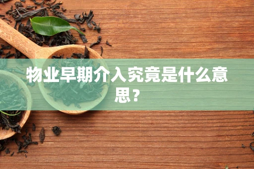 物业早期介入究竟是什么意思？