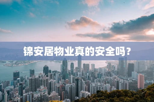 锦安居物业真的安全吗？
