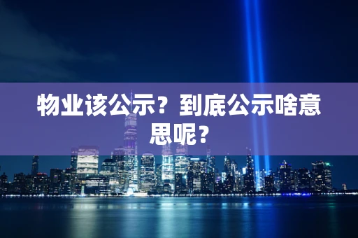 物业该公示？到底公示啥意思呢？
