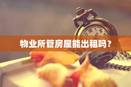 物业所管房屋能出租吗？