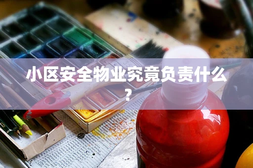 小区安全物业究竟负责什么？