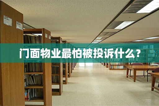 门面物业最怕被投诉什么？