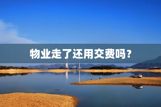 物业走了还用交费吗？