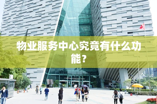 物业服务中心究竟有什么功能？