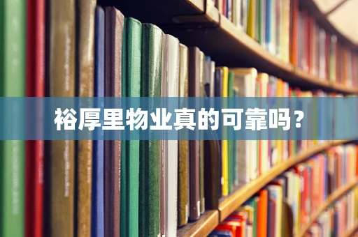 裕厚里物业真的可靠吗？
