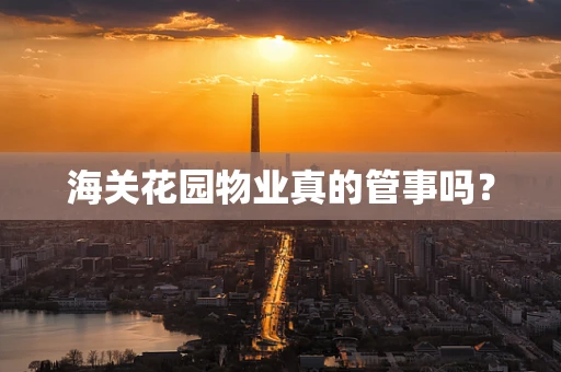 海关花园物业真的管事吗？