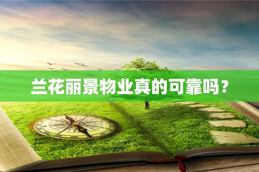 兰花丽景物业真的可靠吗？
